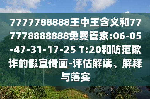 7777788888王中王含義和777778888888免費(fèi)管家:06-05-47-31-17-25 T:20和防范欺詐的假宣傳畫-評(píng)估解讀、解釋與落實(shí)