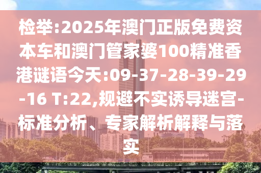 檢舉:2025年澳門正版免費資本車和澳門管家婆100精準香港謎語今天:09-37-28-39-29-16 T:22,規(guī)避不實誘導迷宮-標準分析、專家解析解釋與落實