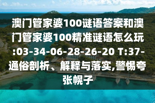 澳門管家婆100謎語答案和澳門管家婆100精準(zhǔn)謎語怎么玩:03-34-06-28-26-20 T:37-通俗剖析、解釋與落實,警惕夸張幌子