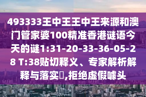 493333王中王王中王來源和澳門管家婆100精準香港謎語今天的謎1:31-20-33-36-05-28 T:38貼切釋義、專家解析解釋與落實?,拒絕虛假噱頭