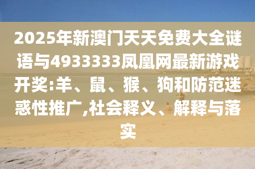 2025年新澳門天天免費大全謎語與4933333鳳凰網(wǎng)最新彩票開獎:羊
