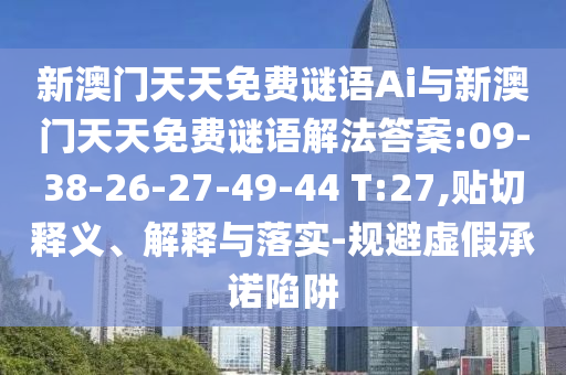新澳門天天免費(fèi)謎語(yǔ)Ai與新澳門天天免費(fèi)謎語(yǔ)解法答案:09-38-26-27-49-44 T:27,貼切釋義、解釋與落實(shí)-規(guī)避虛假承諾陷阱